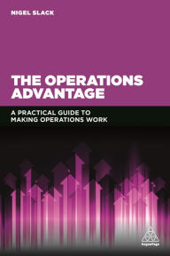 Title: The Operations Advantage: A Practical Guide to Making Operations Work, Author: Nigel Slack