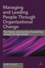 Managing and Leading People Through Organizational Change: The Theory and Practice of Sustaining Change Through People