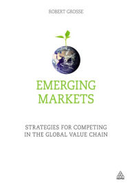Title: Emerging Markets: Strategies for Competing in the Global Value Chain, Author: Robert Grosse