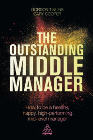 Title: The Outstanding Middle Manager: How to be a Healthy, Happy, High-performing Mid-level Manager, Author: Gordon Tinline