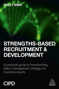 Title: Strengths-Based Recruitment and Development: A Practical Guide to Transforming Talent Management Strategy for Business Results, Author: Sally Bibb