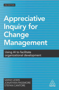 Title: Appreciative Inquiry for Change Management: Using AI to Facilitate Organizational Development, Author: Sarah Lewis