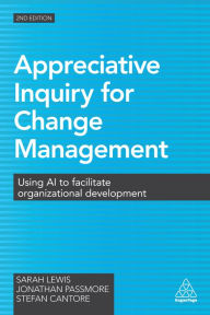 Title: Appreciative Inquiry for Change Management: Using AI to Facilitate Organizational Development, Author: Sarah Lewis