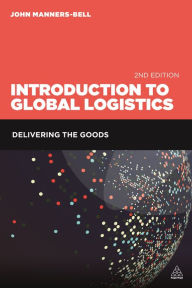 Title: Introduction to Global Logistics: Delivering the Goods / Edition 2, Author: John Manners-Bell