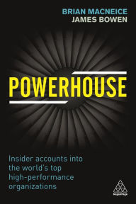 Title: Powerhouse: Insider Accounts into the World's Top High-performance Organizations, Author: Brian MacNeice
