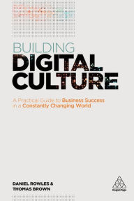 Title: Building Digital Culture: A Practical Guide to Successful Digital Transformation, Author: Daniel Rowles