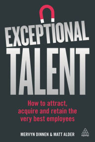 Title: Exceptional Talent: How to Attract, Acquire and Retain the Very Best Employees, Author: Mervyn Dinnen