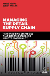 Title: Managing the Retail Supply Chain: Merchandising Strategies that Increase Sales and Improve Profitability, Author: James Topps