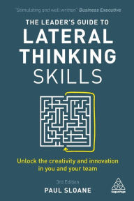 Title: The Leader's Guide to Lateral Thinking Skills: Unlock the Creativity and Innovation in You and Your Team, Author: Paul Sloane