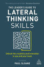 The Leader's Guide to Lateral Thinking Skills: Unlock the Creativity and Innovation in You and Your Team