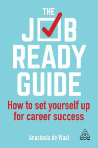 Title: The Job-Ready Guide: How to Set Yourself Up for Career Success, Author: Anastasia de Waal