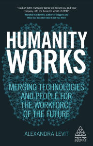 Title: Humanity Works: Merging Technologies and People for the Workforce of the Future, Author: Alexandra Levit
