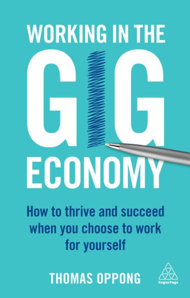 Working in the Gig Economy: How to Thrive and Succeed When You Choose to Work for Yourself