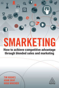 Title: Smarketing: How to Achieve Competitive Advantage through Blended Sales and Marketing, Author: Timothy Hughes