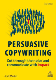 Title: Persuasive Copywriting: Cut Through the Noise and Communicate With Impact / Edition 2, Author: Andy Maslen