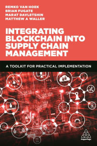 Title: Integrating Blockchain into Supply Chain Management: A Toolkit for Practical Implementation / Edition 1, Author: Matthew A. Waller