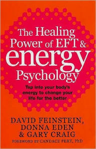The Healing Power of Eft and Energy Psychology : Revolutionary Methods for Dramatic Personal Change