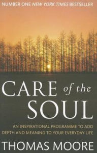 Care of the Soul: An Inspirational Programme to Add Depth and Meaning to Your Everyday Life