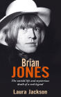 Brian Jones: The Untold Life and Mysterious Death of a Rock Legend