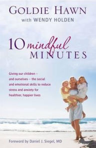 10 Mindful Minutes: Giving Our Children - And Ourselves - The Social and Emotional Skills to Reduce Stress and Anxiety for Healthier, Happ