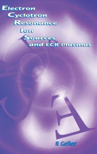 Title: Electron Cyclotron Resonance Ion Sources and ECR Plasmas / Edition 1, Author: R Geller