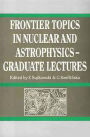 Frontier Topics in Nuclear and Astrophysics - Graduate Lectures: Proceedings of the 22nd Masurian Lakes Summer School on Nuclear Physics held in Piaski, Poland, August 26-September 5, 1991