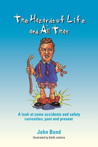 The Hazards of Life and All That: A look at some accidents and safety curiosities, past and present, Third Edition