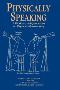 Title: Physically Speaking: A Dictionary of Quotations on Physics and Astronomy / Edition 1, Author: C.C. Gaither