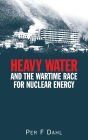 Heavy Water And The Wartime Race For Nuclear Energy / Edition 1