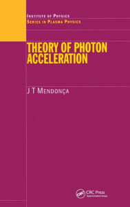 Title: Theory of Photon Acceleration / Edition 1, Author: J.T Mendonca