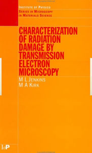 Title: Characterisation of Radiation Damage by Transmission Electron Microscopy / Edition 1, Author: M.L Jenkins