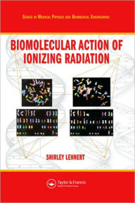 Title: Biomolecular Action of Ionizing Radiation / Edition 1, Author: Shirley Lehnert