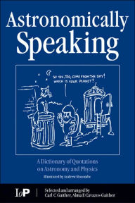 Title: Astronomically Speaking: A Dictionary of Quotations on Astronomy and Physics / Edition 1, Author: C.C. Gaither