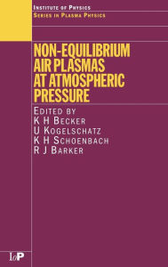 Title: Non-Equilibrium Air Plasmas at Atmospheric Pressure / Edition 1, Author: K.H. Becker