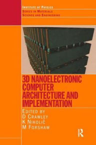 Title: 3D Nanoelectronic Computer Architecture and Implementation / Edition 1, Author: D. Crawley