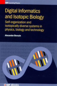 Title: Digital Informatics and Isotopic Biology: Self-Organization and Isotopically Diverse Systems in Physics, Biology and Technology 2016, Author: Alexander Berezin
