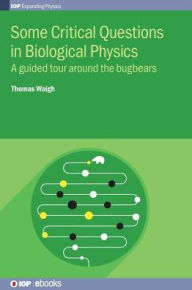 Title: Some Critical Questions in Biological Physics: A Guided Tour Around the Bugbears, Author: Thomas Waigh