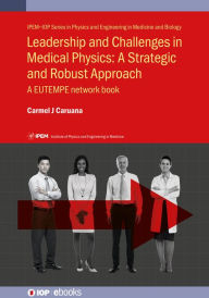 Title: Leadership and Challenges in Medical Physics: A Strategic and Robust Approach: A EUTEMPE network book, Author: Carmel J Caruana