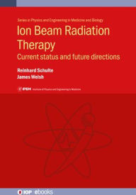 Title: Ion Beam Radiation Therapy: Current Status and Future Directions, Author: Reinhard Schulte