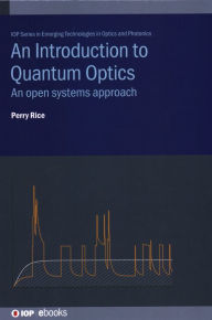 Title: An Introduction to Quantum Optics: An Open Systems Approach, Author: Perry Rice