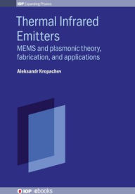 Title: Thermal Infrared Emitters: MEMS and Plasmonic Theory, Fabrication, and Applications, Author: Aleksandr Kropachev