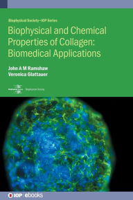 Title: Biophysical and Chemical Properties of Collagen: Biomedical Applications in Tissue Engineering, Author: John   A.M. Ramshaw