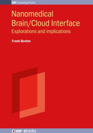 Title: Nanomedical Brain/Cloud Interface: Explorations and implications, Author: Frank J Boehm