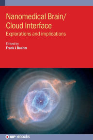 Title: Nanomedical Brain/Cloud Interface: Explorations and implications, Author: Frank J Boehm