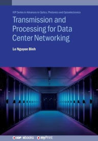 Title: Transmission and Processing for Data Center Networking: Ultra-High Capacity Data Center Networking, Author: Le Nguyen Binh