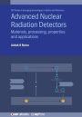 Advanced Nuclear Radiation Detectors: Materials, processing, properties and applications