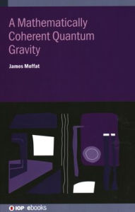 Title: A Mathematically Coherent Quantum Gravity, Author: James Moffat