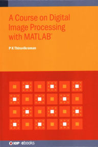 Title: Course on Digital Image Processing with MATLAB®, Author: P K Thiruvikraman
