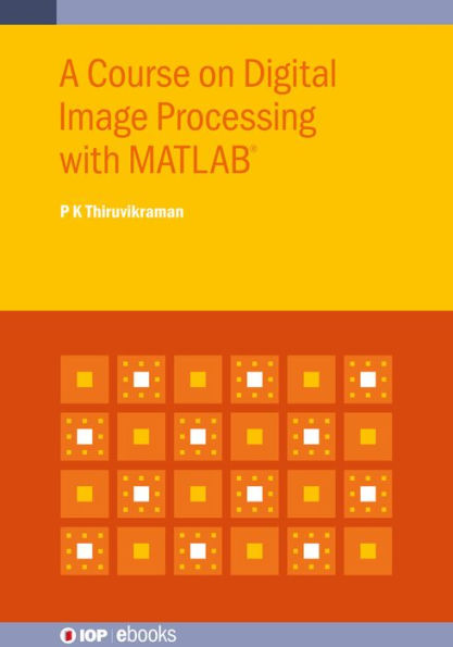 A Course on Digital Image Processing with MATLAB®