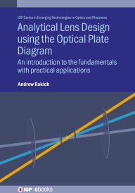 Title: Analytical Lens Design using the Optical Plate Diagram: An introduction to the fundamentals with practical applications, Author: Andrew Rakich